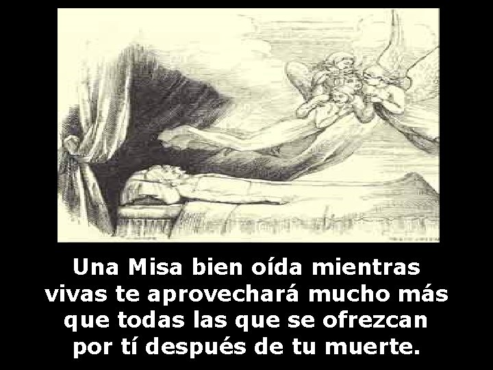 Una Misa bien oída mientras vivas te aprovechará mucho más que todas las que