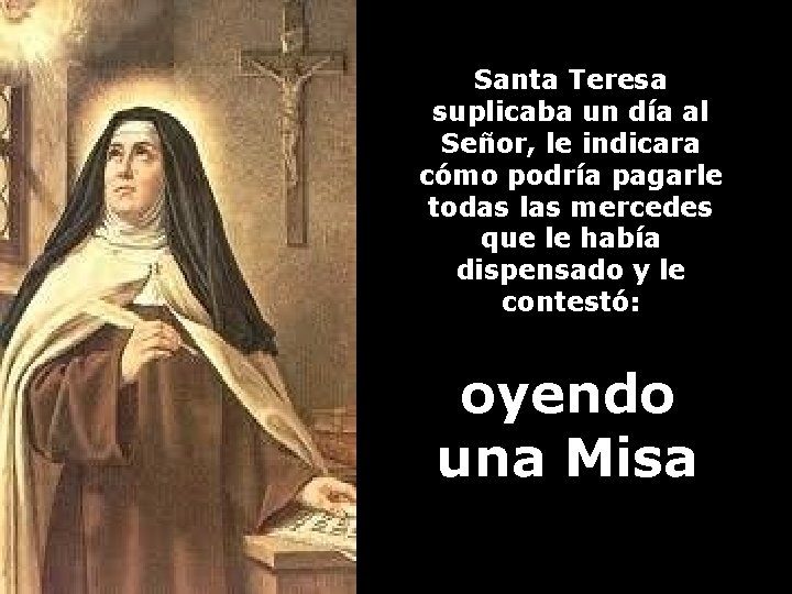 Santa Teresa suplicaba un día al Señor, le indicara cómo podría pagarle todas las