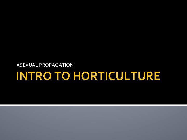 ASEXUAL PROPAGATION INTRO TO HORTICULTURE 
