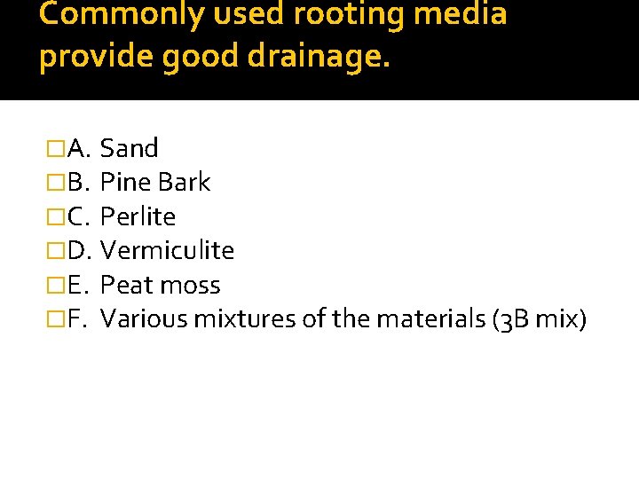Commonly used rooting media provide good drainage. �A. Sand �B. Pine Bark �C. Perlite