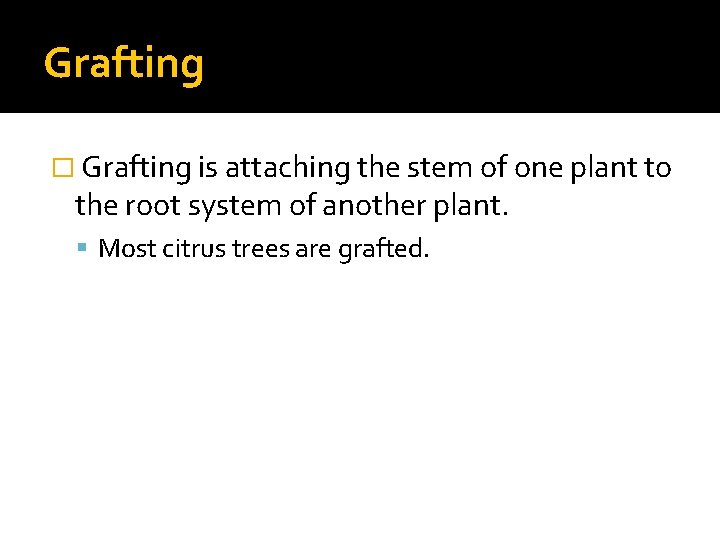 Grafting � Grafting is attaching the stem of one plant to the root system