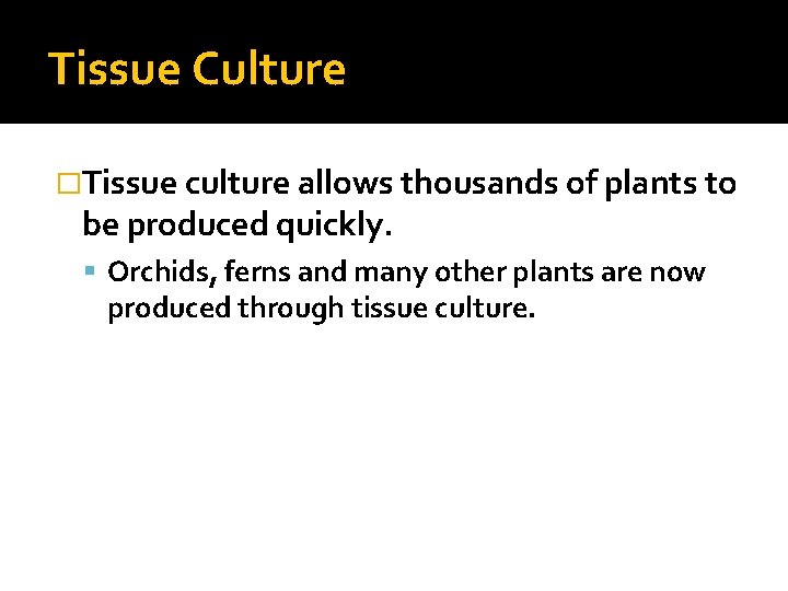 Tissue Culture �Tissue culture allows thousands of plants to be produced quickly. Orchids, ferns