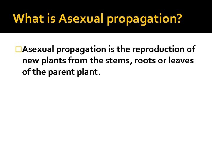 What is Asexual propagation? �Asexual propagation is the reproduction of new plants from the