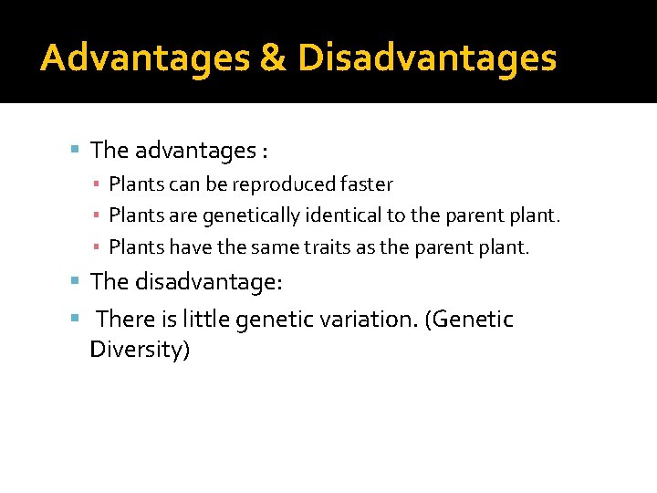 Advantages & Disadvantages The advantages : ▪ Plants can be reproduced faster ▪ Plants