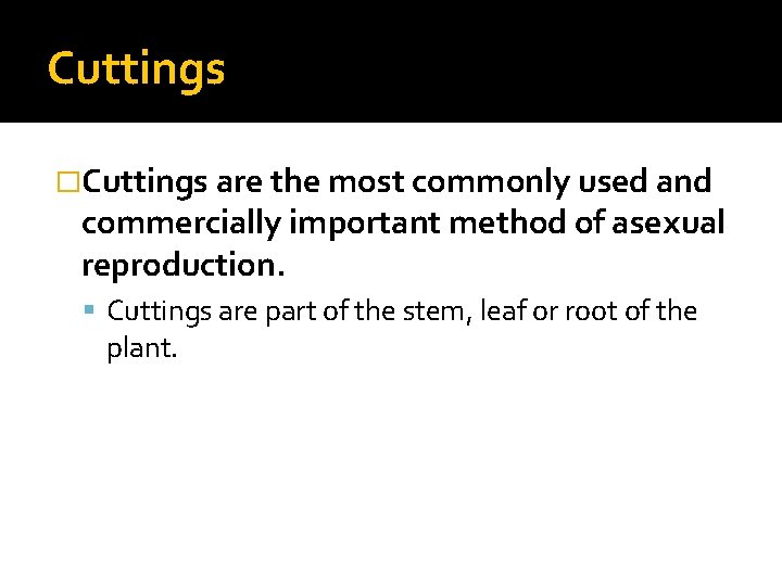 Cuttings �Cuttings are the most commonly used and commercially important method of asexual reproduction.