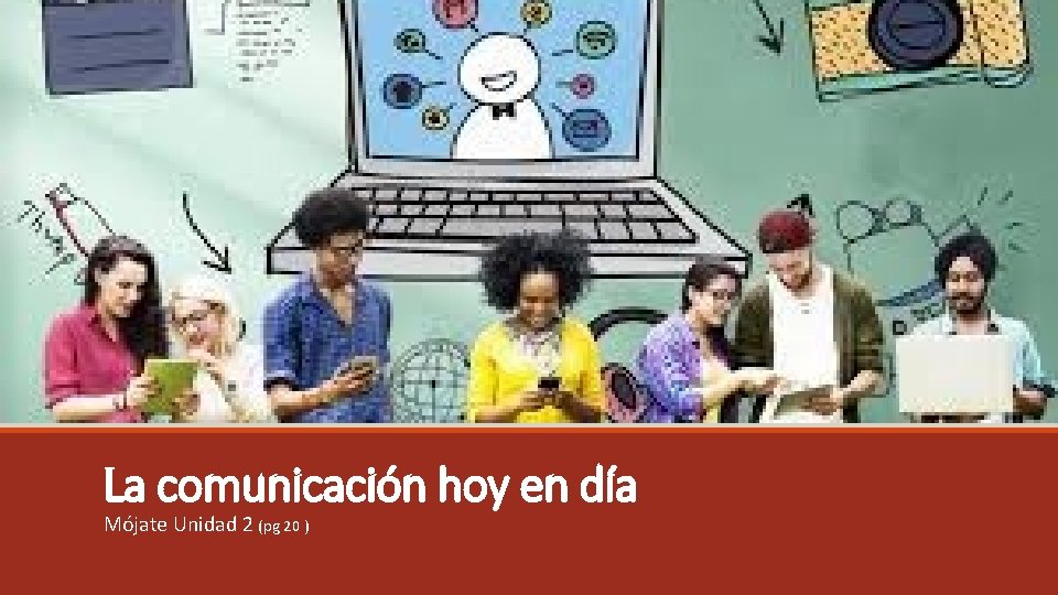 La comunicación hoy en día Mójate Unidad 2 (pg 20 ) 