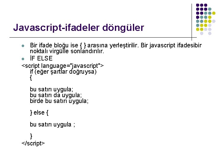 Javascript-ifadeler döngüler Bir ifade bloğu ise { } arasına yerleştirilir. Bir javascript ifadesibir noktalı