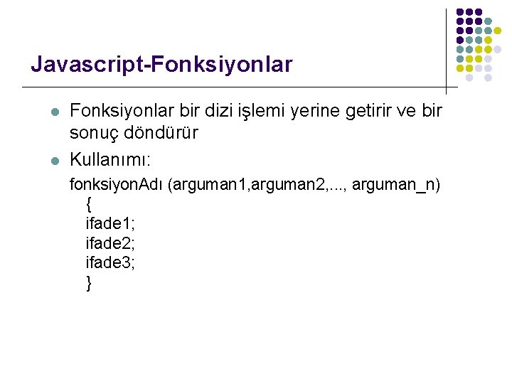 Javascript-Fonksiyonlar l l Fonksiyonlar bir dizi işlemi yerine getirir ve bir sonuç döndürür Kullanımı: