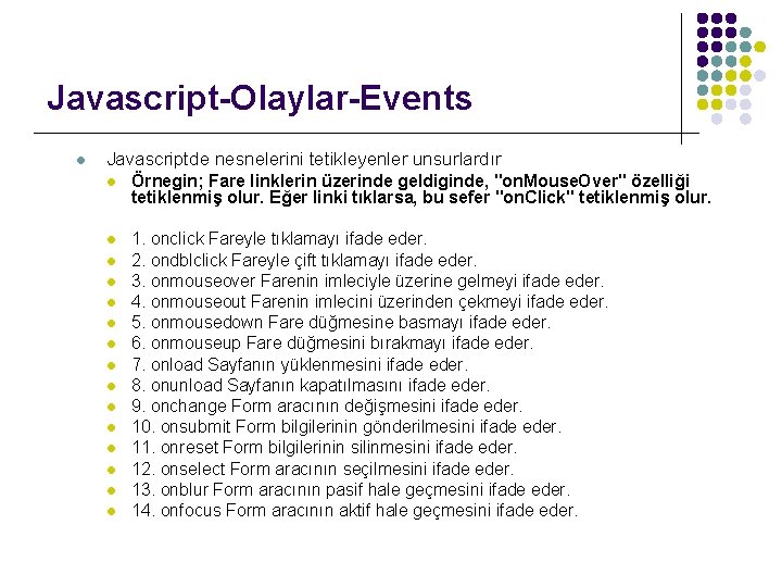 Javascript-Olaylar-Events l Javascriptde nesnelerini tetikleyenler unsurlardır l Örnegin; Fare linklerin üzerinde geldiginde, "on. Mouse.