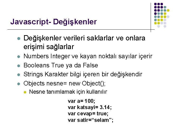 Javascript- Değişkenler l Değişkenler verileri saklarlar ve onlara erişimi sağlarlar l Numbers Integer ve