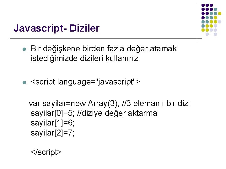 Javascript- Diziler l Bir değişkene birden fazla değer atamak istediğimizde dizileri kullanırız. l <script