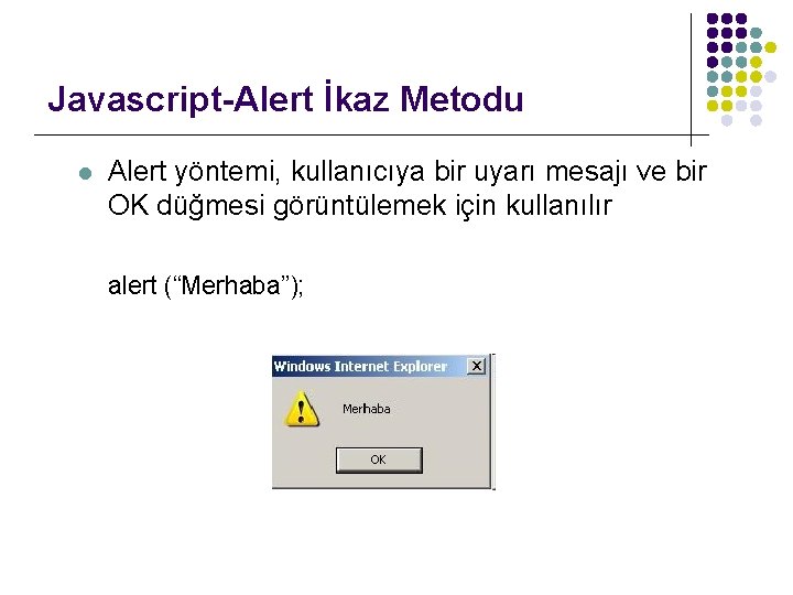 Javascript-Alert İkaz Metodu l Alert yöntemi, kullanıcıya bir uyarı mesajı ve bir OK düğmesi
