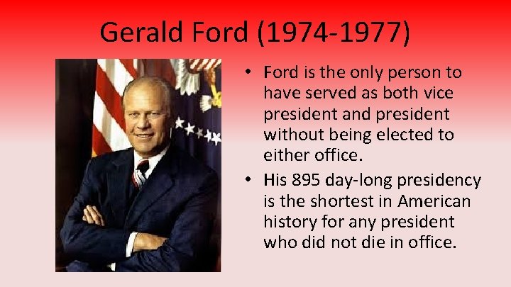 Gerald Ford (1974 -1977) • Ford is the only person to have served as