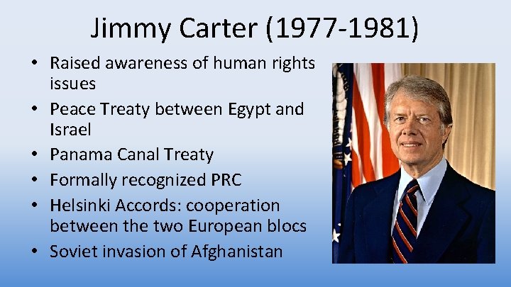 Jimmy Carter (1977 -1981) • Raised awareness of human rights issues • Peace Treaty