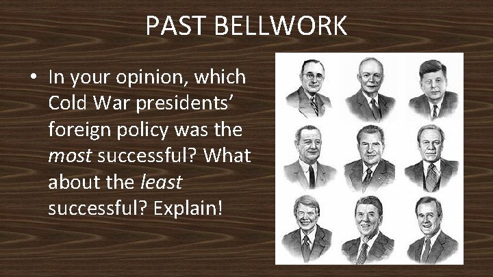 PAST BELLWORK • In your opinion, which Cold War presidents’ foreign policy was the
