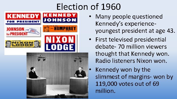 Election of 1960 • Many people questioned Kennedy’s experienceyoungest president at age 43. •