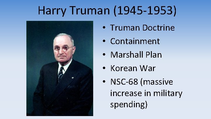 Harry Truman (1945 -1953) • • • Truman Doctrine Containment Marshall Plan Korean War