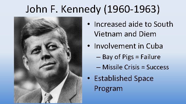 John F. Kennedy (1960 -1963) • Increased aide to South Vietnam and Diem •