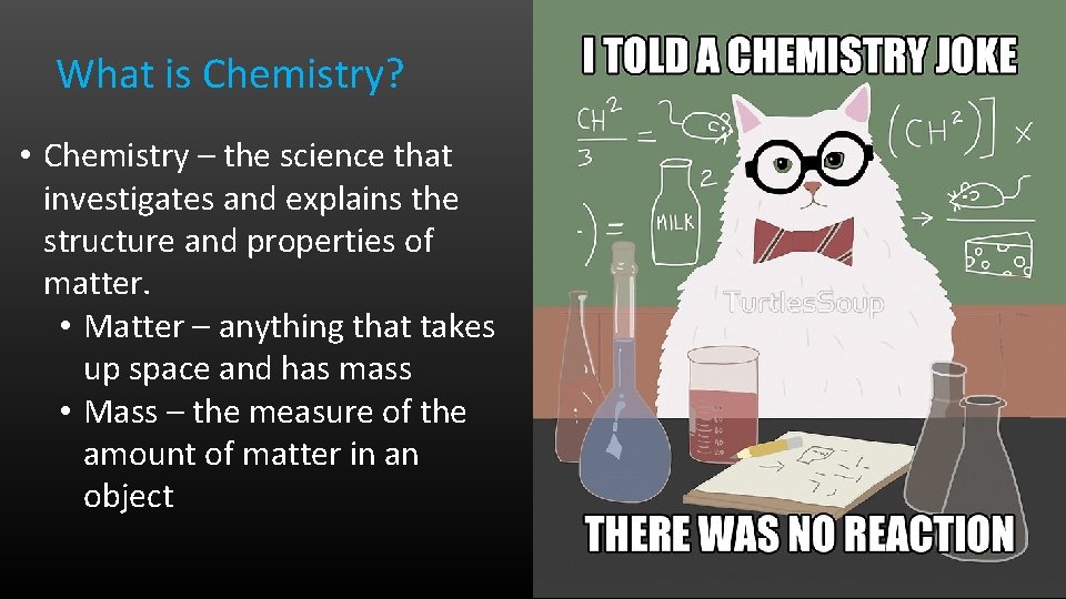 What is Chemistry? • Chemistry – the science that investigates and explains the structure