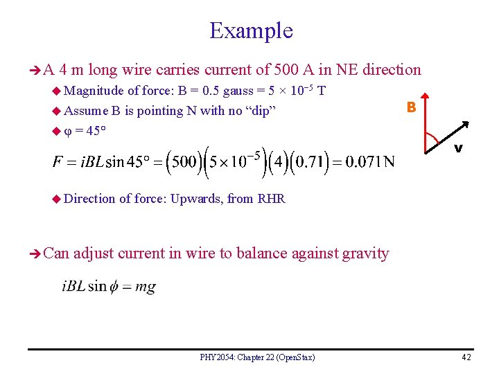 Example A 4 m long wire carries current of 500 A in NE direction