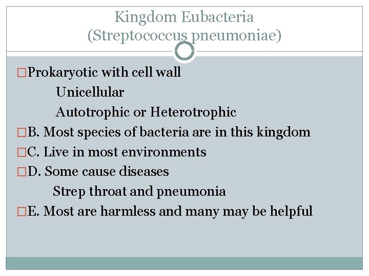 Kingdom Eubacteria (Streptococcus pneumoniae) �Prokaryotic with cell wall Unicellular Autotrophic or Heterotrophic �B. Most