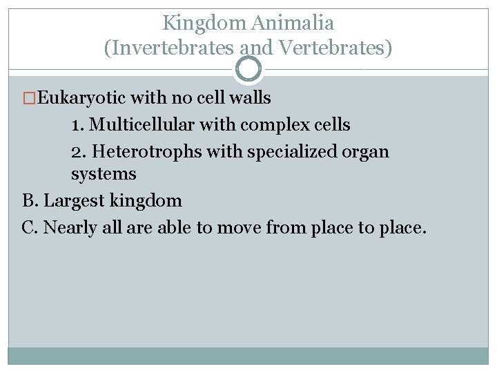 Kingdom Animalia (Invertebrates and Vertebrates) �Eukaryotic with no cell walls 1. Multicellular with complex