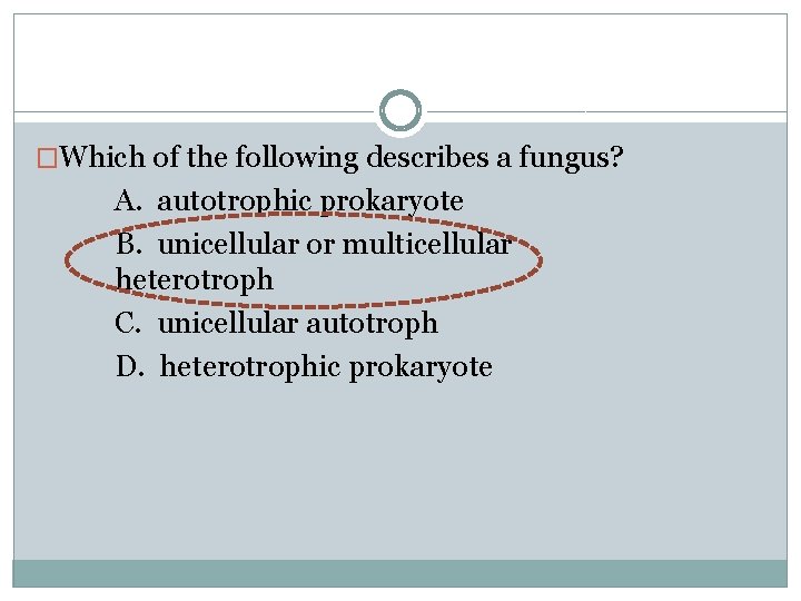 �Which of the following describes a fungus? A. autotrophic prokaryote B. unicellular or multicellular