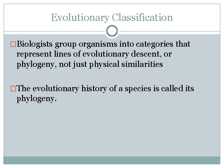 Evolutionary Classification �Biologists group organisms into categories that represent lines of evolutionary descent, or