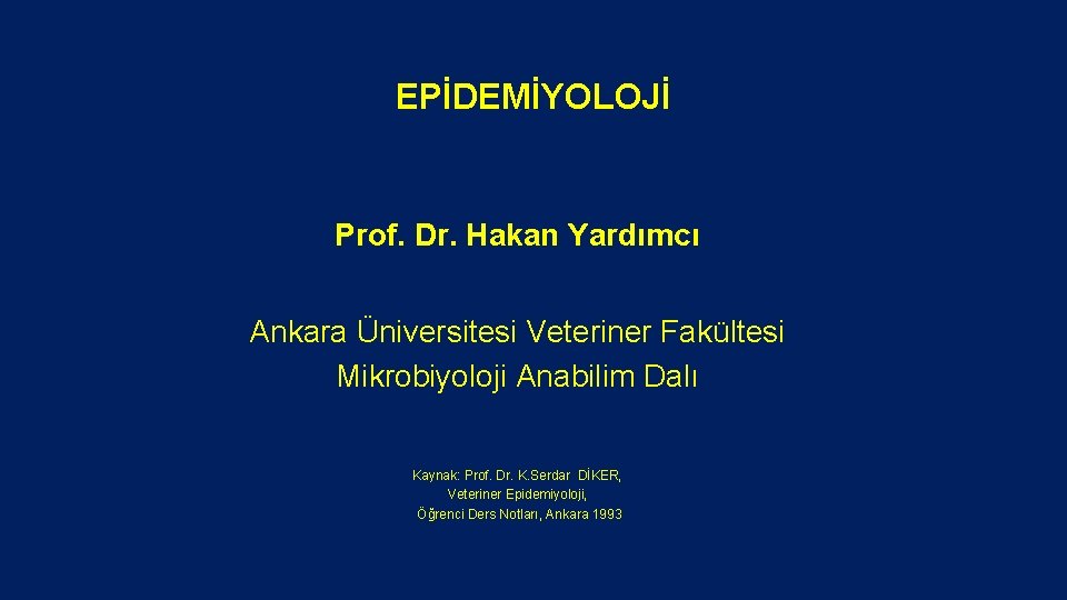 EPİDEMİYOLOJİ Prof. Dr. Hakan Yardımcı Ankara Üniversitesi Veteriner Fakültesi Mikrobiyoloji Anabilim Dalı Kaynak: Prof.