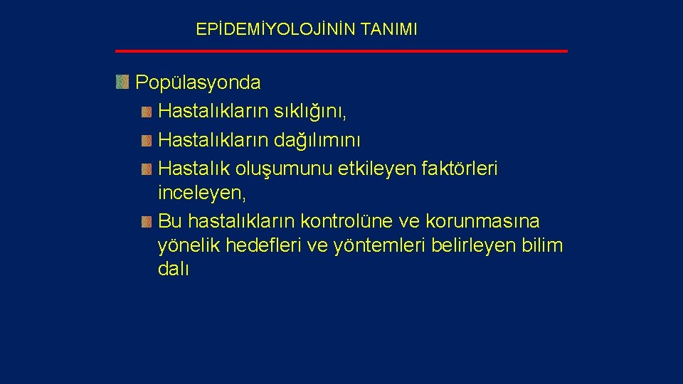 EPİDEMİYOLOJİNİN TANIMI Popülasyonda Hastalıkların sıklığını, Hastalıkların dağılımını Hastalık oluşumunu etkileyen faktörleri inceleyen, Bu hastalıkların