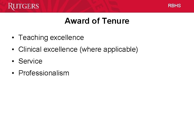RBHS Award of Tenure • Teaching excellence • Clinical excellence (where applicable) • Service