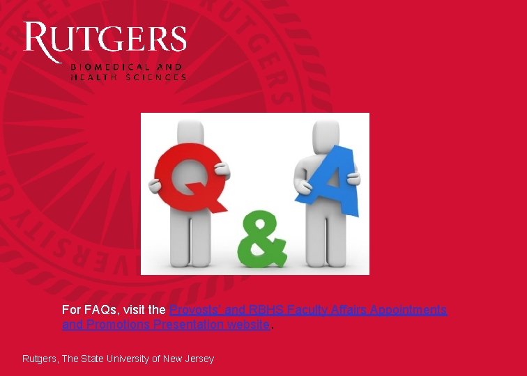 For FAQs, visit the Provosts’ and RBHS Faculty Affairs Appointments and Promotions Presentation website.