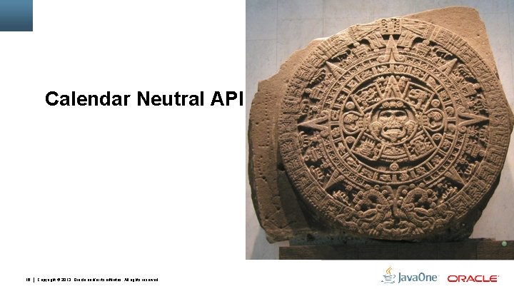 Calendar Neutral API 16 Copyright © 2013, Oracle and/or its affiliates. All rights reserved.