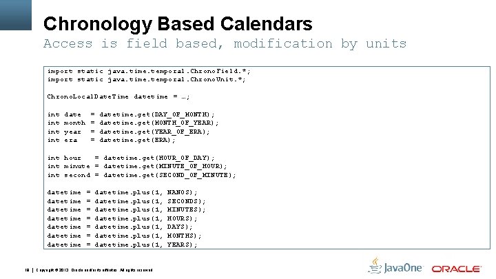 Chronology Based Calendars Access is field based, modification by units import static java. time.