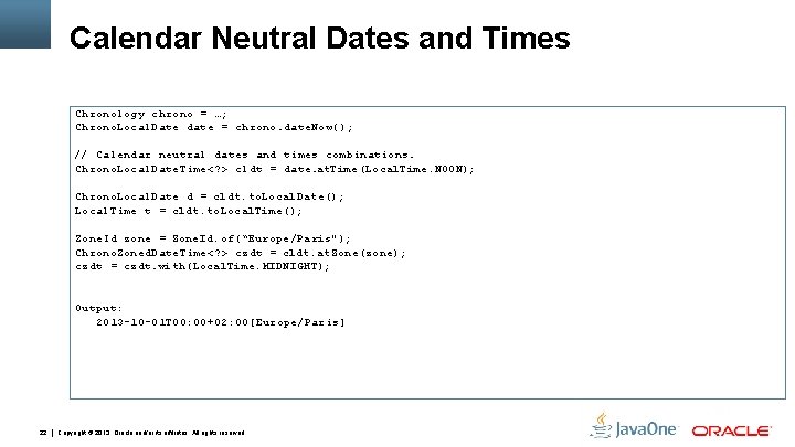Calendar Neutral Dates and Times Chronology chrono = …; Chrono. Local. Date date =