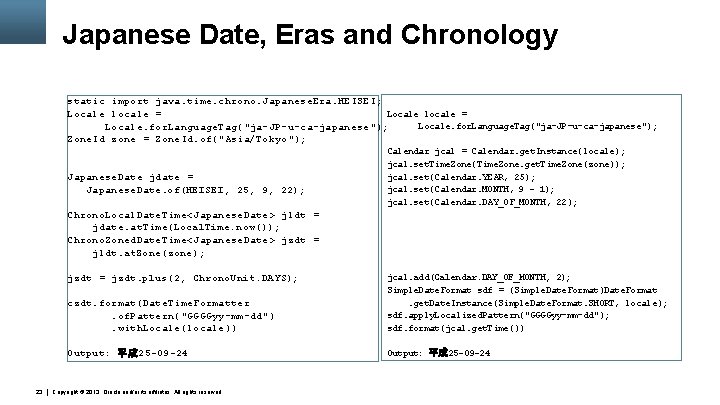 Japanese Date, Eras and Chronology static import java. time. chrono. Japanese. Era. HEISEI; Locale