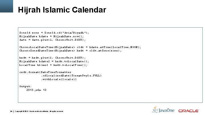 Hijrah Islamic Calendar Zone. Id zone = Zone. Id. of("Asia/Riyadh"); Hijrah. Date hdate =