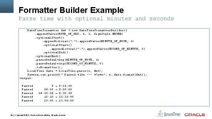 Formatter Builder Example Parse time with optional minutes and seconds Date. Time. Formatter fmt