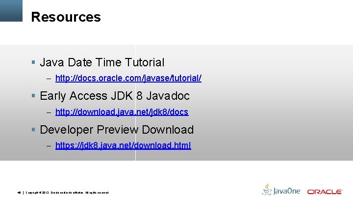 Resources § Java Date Time Tutorial – http: //docs. oracle. com/javase/tutorial/ § Early Access