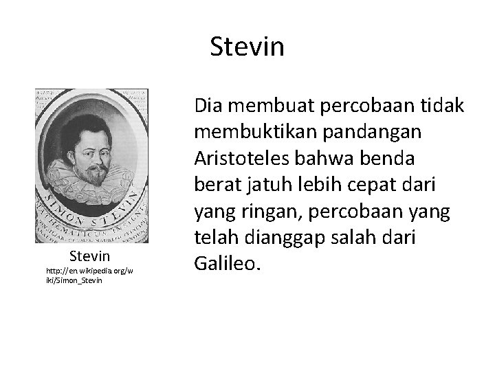 Stevin http: //en. wikipedia. org/w iki/Simon_Stevin Dia membuat percobaan tidak membuktikan pandangan Aristoteles bahwa