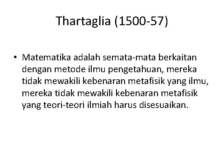 Thartaglia (1500 -57) • Matematika adalah semata-mata berkaitan dengan metode ilmu pengetahuan, mereka tidak