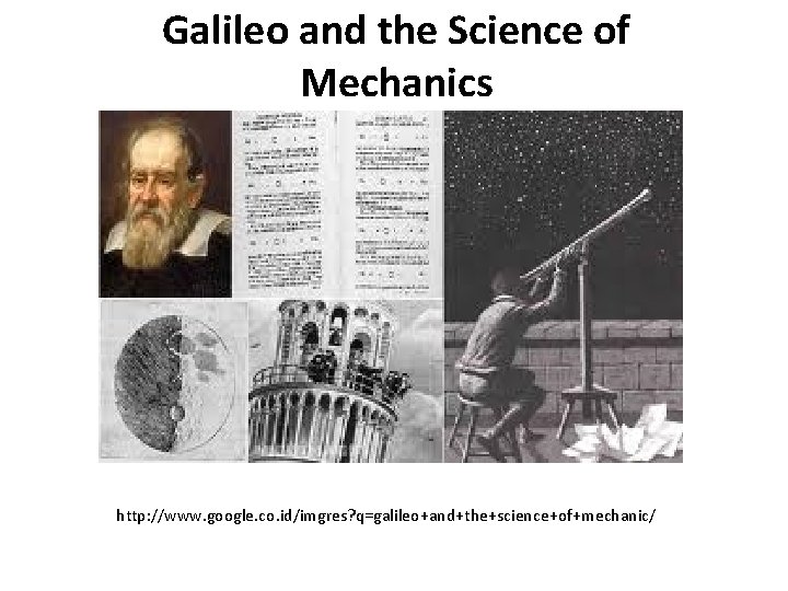 Galileo and the Science of Mechanics http: //www. google. co. id/imgres? q=galileo+and+the+science+of+mechanic/ 