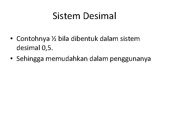 Sistem Desimal • Contohnya ½ bila dibentuk dalam sistem desimal 0, 5. • Sehingga