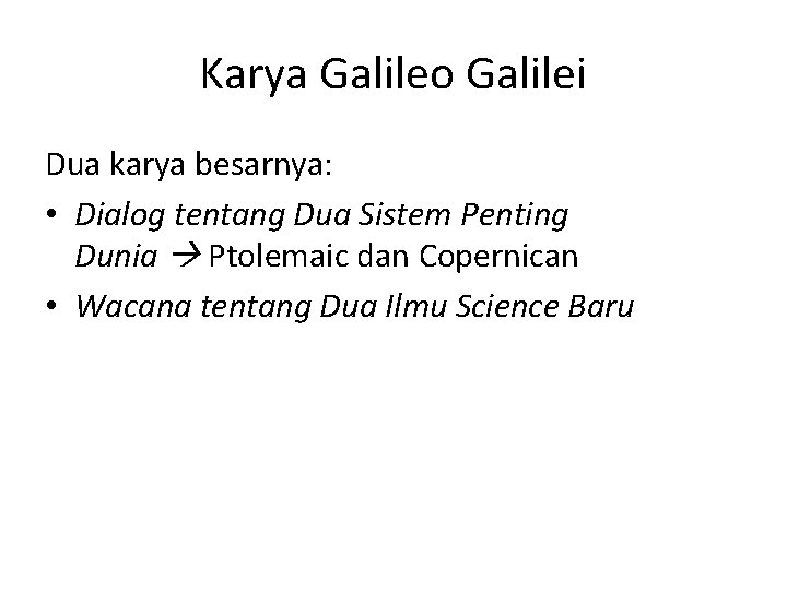 Karya Galileo Galilei Dua karya besarnya: • Dialog tentang Dua Sistem Penting Dunia Ptolemaic