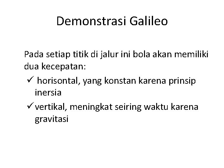 Demonstrasi Galileo Pada setiap titik di jalur ini bola akan memiliki dua kecepatan: ü