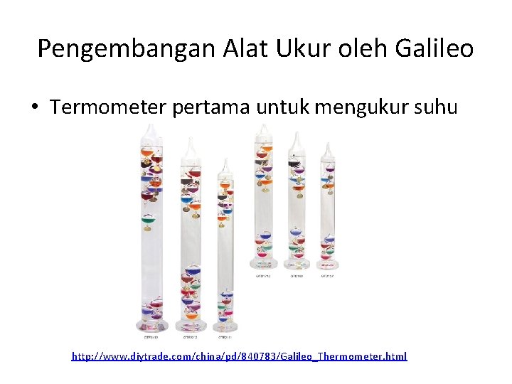 Pengembangan Alat Ukur oleh Galileo • Termometer pertama untuk mengukur suhu http: //www. diytrade.