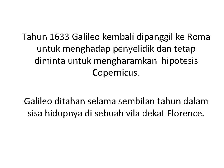 Tahun 1633 Galileo kembali dipanggil ke Roma untuk menghadap penyelidik dan tetap diminta untuk