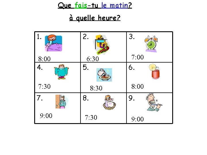 Que fais-tu le matin? à quelle heure? 1. 2. 8: 00 4. 6: 30