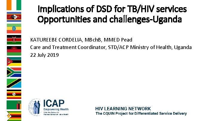 Implications of DSD for TB/HIV services Opportunities and challenges-Uganda KATUREEBE CORDELIA, MBch. B, MMED