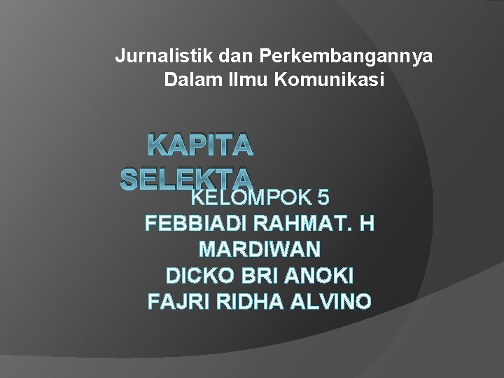 Jurnalistik dan Perkembangannya Dalam Ilmu Komunikasi KAPITA SELEKTA KELOMPOK 5 FEBBIADI RAHMAT. H MARDIWAN